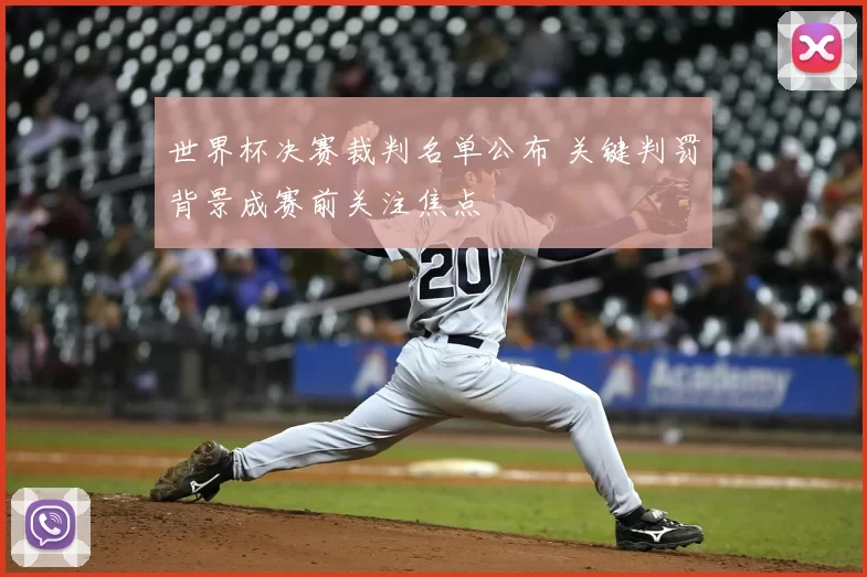 世界杯决赛裁判名单公布 关键判罚背景成赛前关注焦点