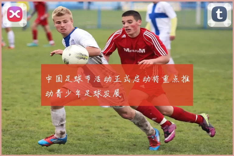 中国足球节活动正式启动将重点推动青少年足球发展