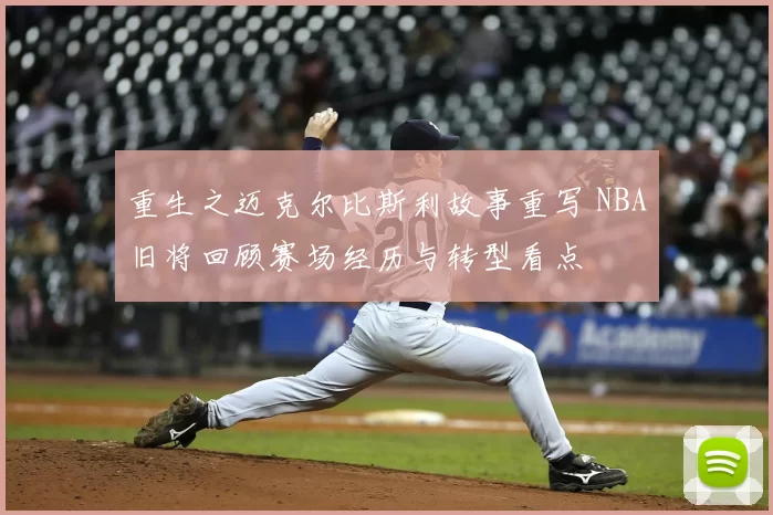 重生之迈克尔比斯利故事重写 NBA旧将回顾赛场经历与转型看点