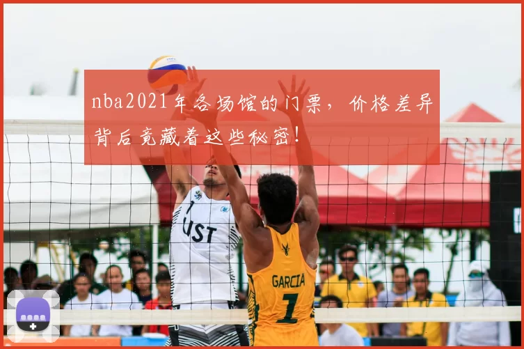 nba2021年各场馆的门票，价格差异背后竟藏着这些秘密！