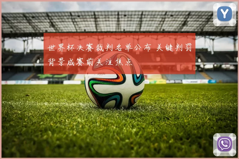 世界杯决赛裁判名单公布 关键判罚背景成赛前关注焦点