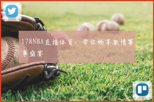 178NBA直播体育，带你畅享激情赛事盛宴