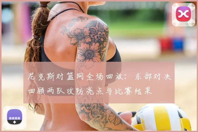 尼克斯对篮网全场回放：东部对决回顾两队攻防亮点与比赛结果