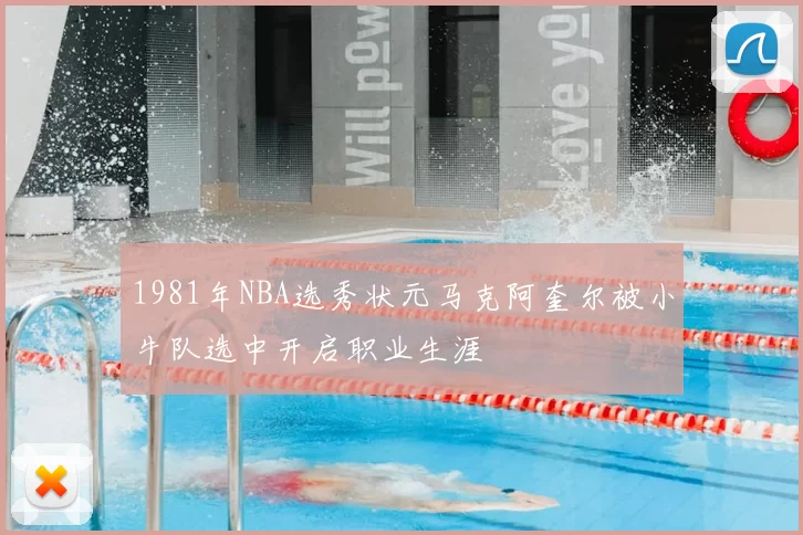 1981年NBA选秀状元马克阿奎尔被小牛队选中开启职业生涯