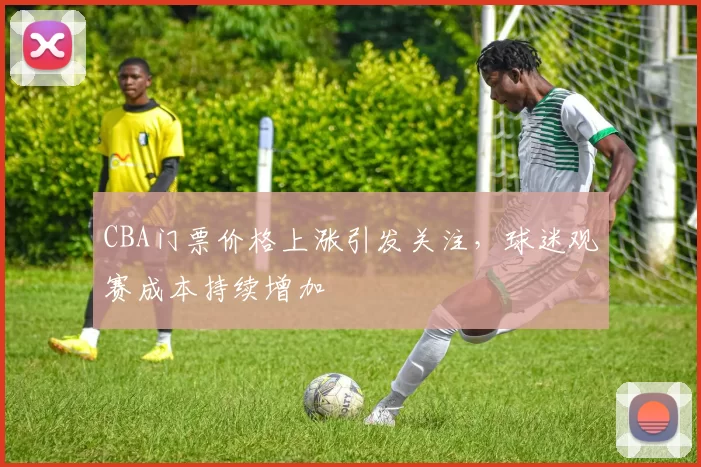 CBA门票价格上涨引发关注，球迷观赛成本持续增加