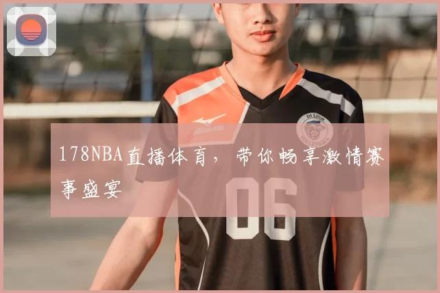 178NBA直播体育，带你畅享激情赛事盛宴