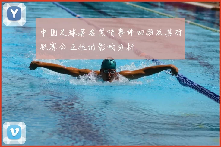 中国足球著名黑哨事件回顾及其对联赛公正性的影响分析