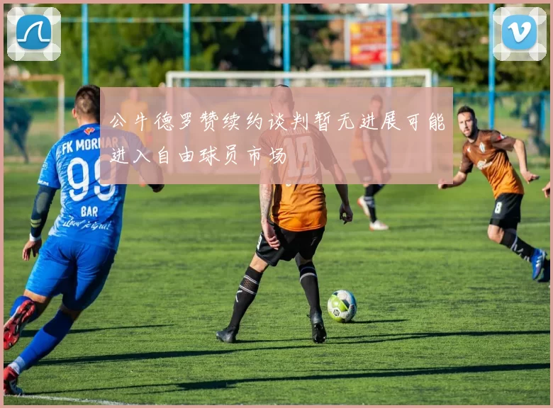 公牛德罗赞续约谈判暂无进展可能进入自由球员市场