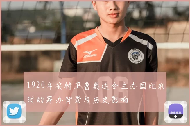 1920年安特卫普奥运会主办国比利时的筹办背景与历史影响