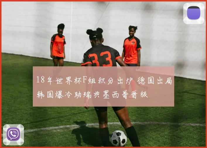 18年世界杯F组积分出炉 德国出局韩国爆冷助瑞典墨西哥晋级