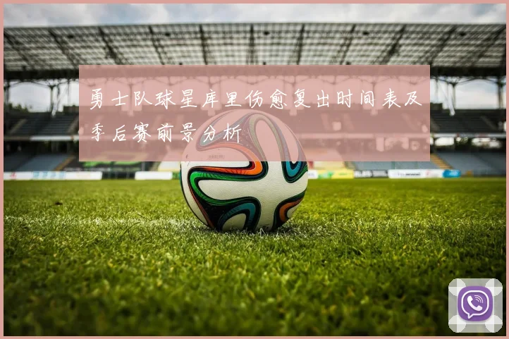 勇士队球星库里伤愈复出时间表及季后赛前景分析