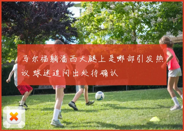 马尔福躺潘西大腿上是哪部引发热议 球迷追问出处待确认